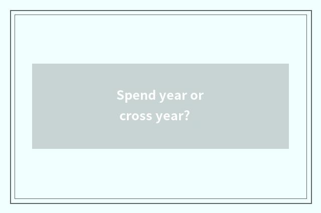 Spend year or cross year?