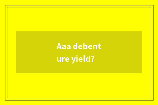 Aaa debenture yield?