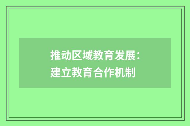 推动区域教育发展：建立教育合作机制