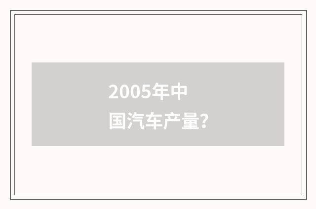 2005年中国汽车产量？