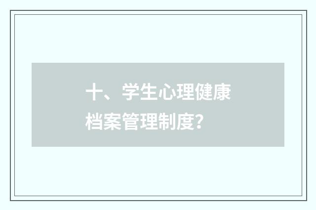 十、学生心理健康档案管理制度？