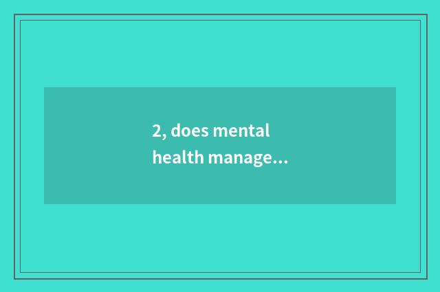 2, does mental health manage by different levels does the system include?