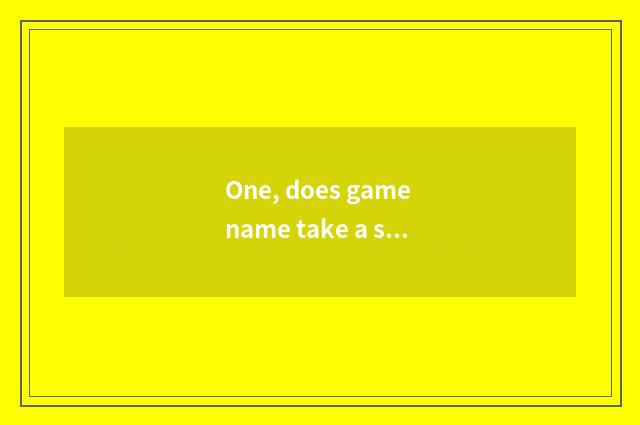 One, does game name take a sign?