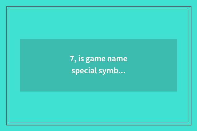 7, is game name special symbol?