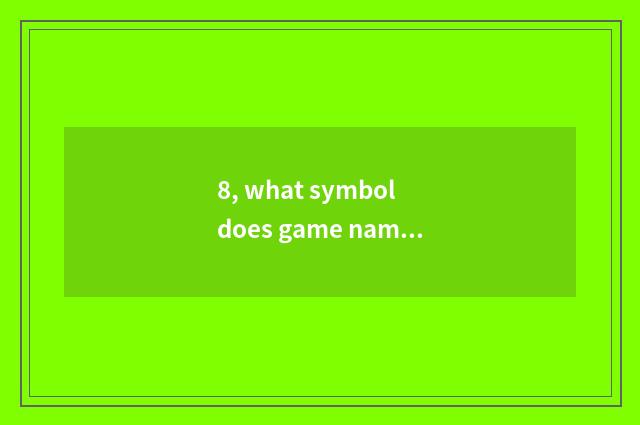 8, what symbol does game name use?
