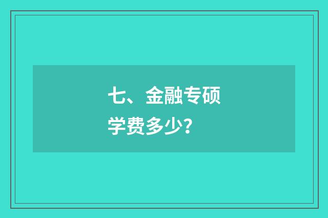 七、金融专硕学费多少？