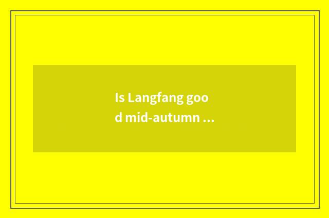 Is Langfang good mid-autumn place to go?
