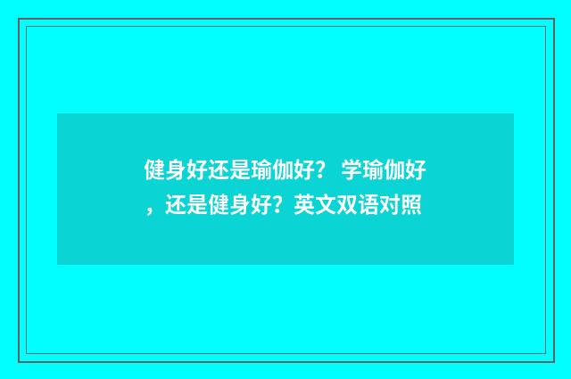 健身好还是瑜伽好？ 学瑜伽好，还是健身好？英文双语对照