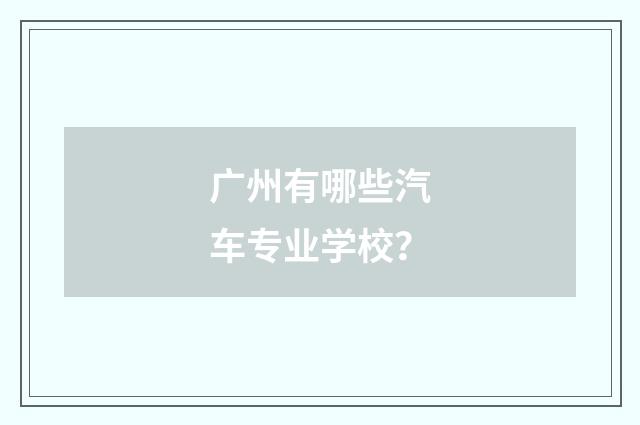 广州有哪些汽车专业学校？
