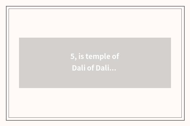 5, is temple of Dali of Dali temple Qing He little dear what distinguishs _ ?
