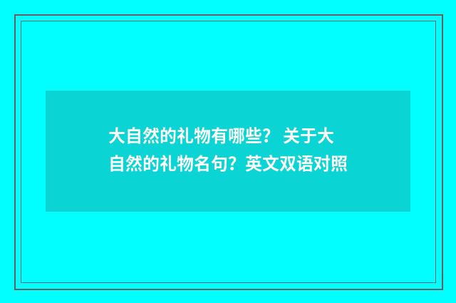 大自然的礼物有哪些？ 关于大自然的礼物名句？英文双语对照