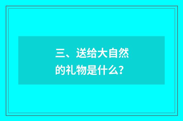 三、送给大自然的礼物是什么？