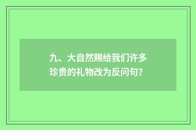 九、大自然赐给我们许多珍贵的礼物改为反问句？