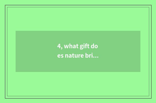 4, what gift does nature bring to us?