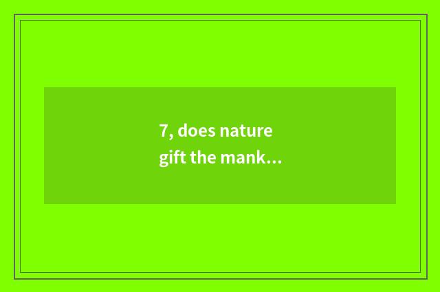 7, does nature gift the mankind's best gift?
