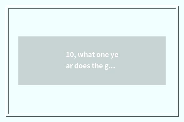 10, what one year does the gift of nature have?