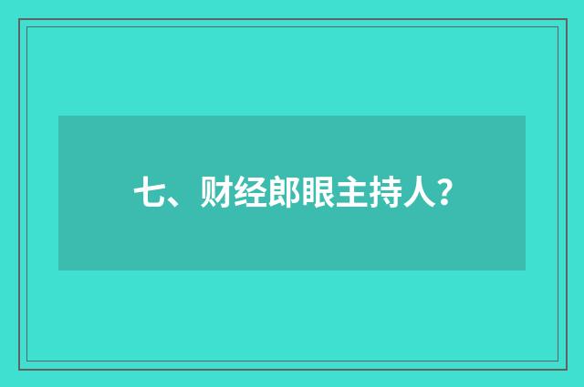 七、财经郎眼主持人？