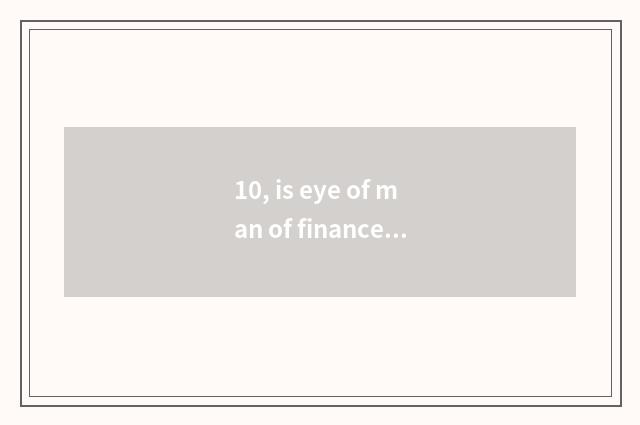 10, is eye of man of finance and economics what meaning?