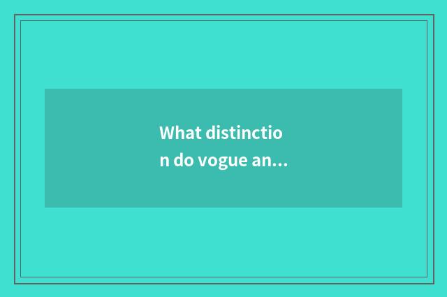 What distinction do vogue and quick style have?