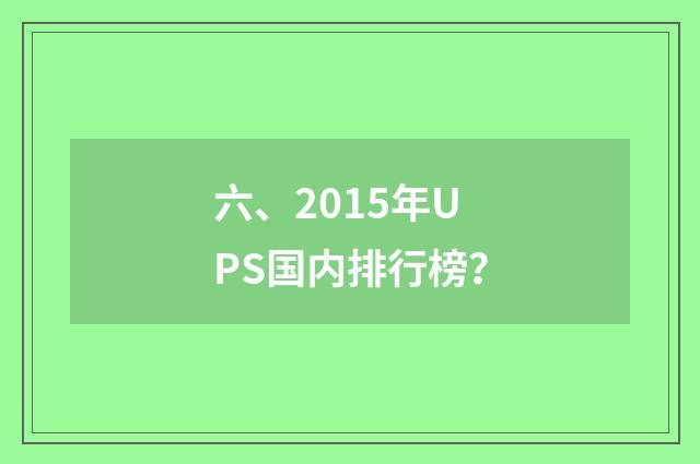 六、2015年UPS国内排行榜？