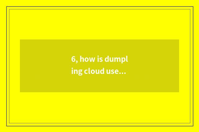 6, how is dumpling cloud used?