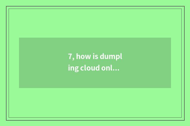 7, how is dumpling cloud online?