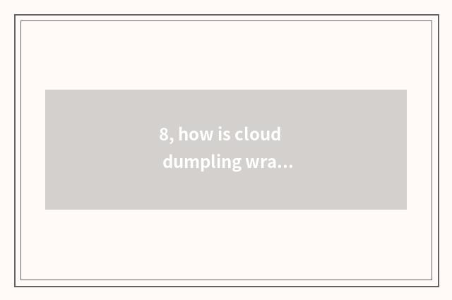 8, how is cloud dumpling wrapped?