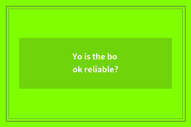 Yo is the book reliable?