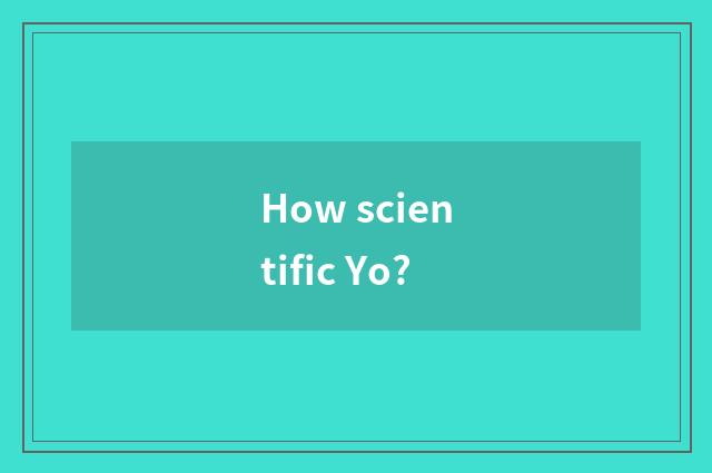 How scientific Yo?