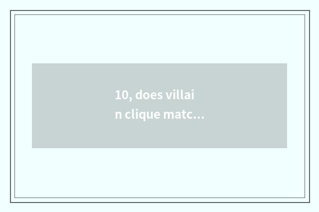 10, does villain clique match pearl to send outstanding especially what?