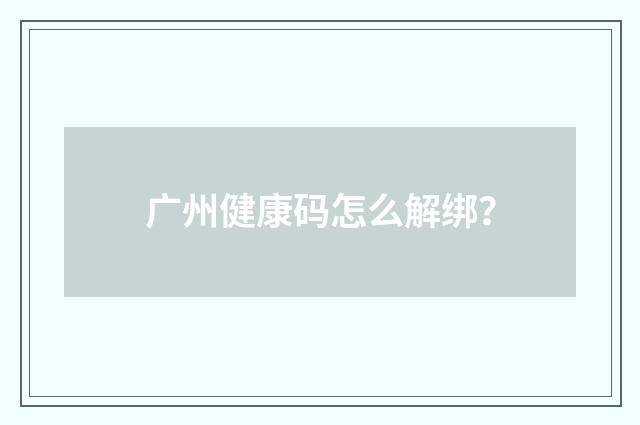 广州健康码怎么解绑？