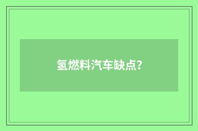 氢燃料汽车缺点？