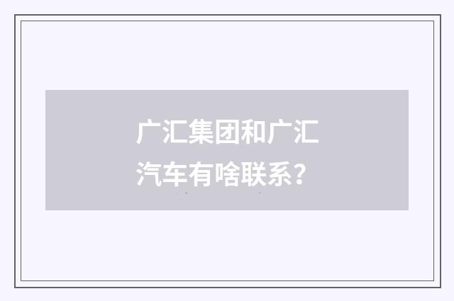 广汇集团和广汇汽车有啥联系？