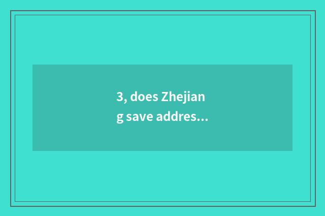 3, does Zhejiang save address of net of rich hall official?