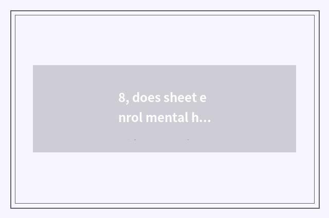 8, does sheet enrol mental health knowledge?