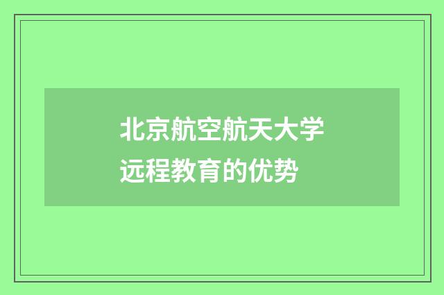北京航空航天大学远程教育的优势
