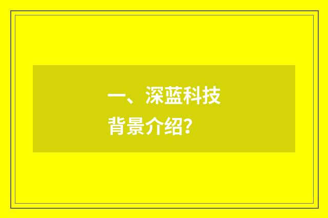 一、深蓝科技背景介绍？