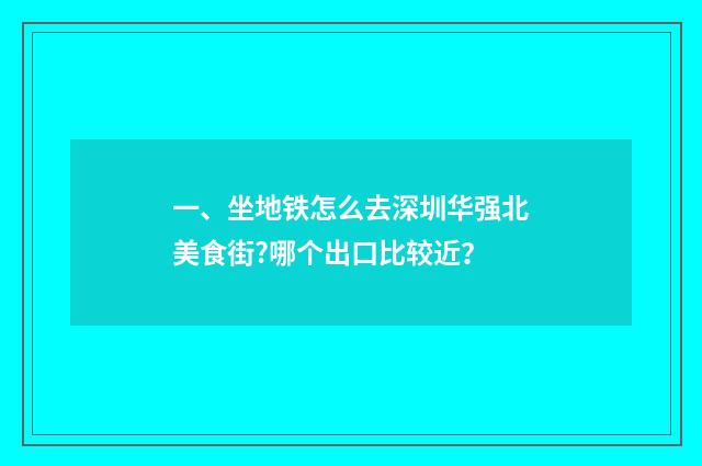 一、坐地铁怎么去深圳华强北美食街?哪个出口比较近？