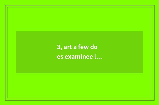 3, art a few does examinee literacy class take an examination of?