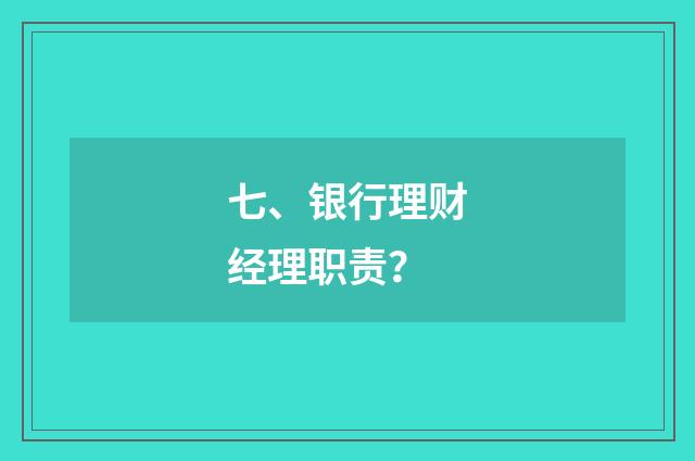 七、银行理财经理职责？