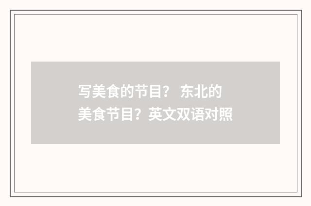 写美食的节目? 东北的美食节目?英文双语对照