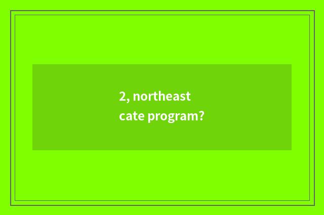 2, northeast cate program?