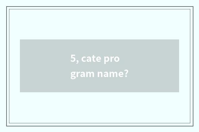 5, cate program name?