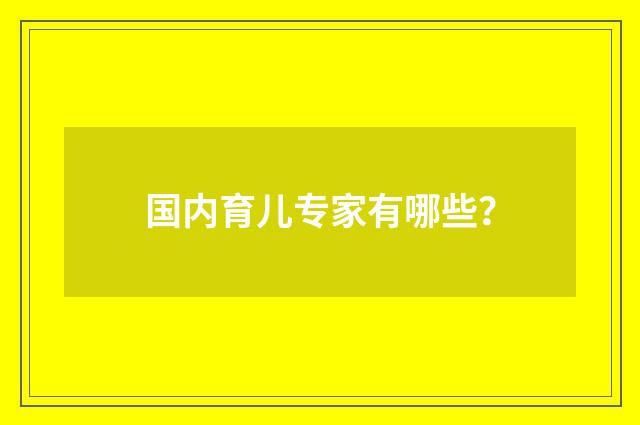 国内育儿专家有哪些？
