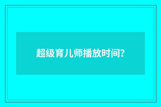 超级育儿师播放时间？