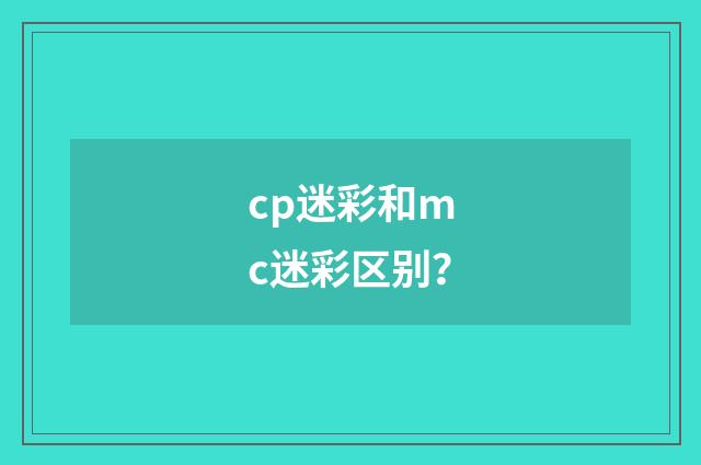 cp迷彩和mc迷彩区别？