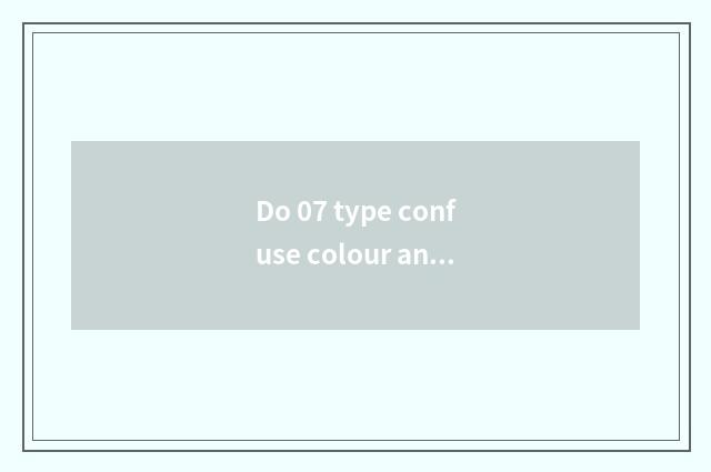 Do 07 type confuse colour and sky to confuse colour distinction?