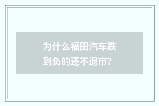 为什么福田汽车跌到负的还不退市？