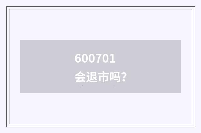 600701会退市吗？