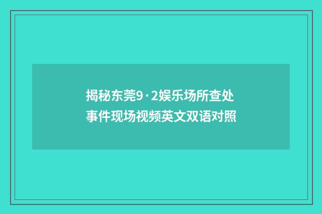 揭秘东莞9·2娱乐场所查处事件现场视频英文双语对照